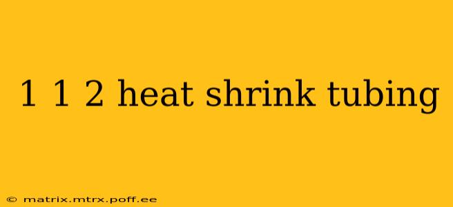 1 1 2 heat shrink tubing