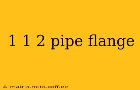 1 1 2 pipe flange