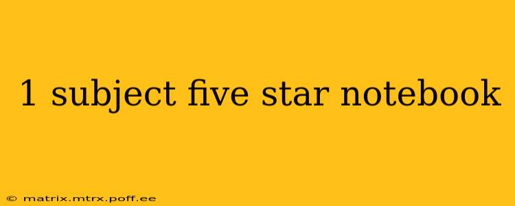 1 subject five star notebook