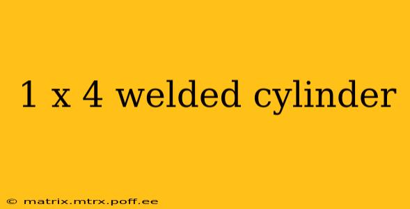 1 x 4 welded cylinder