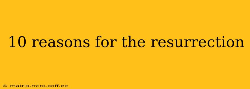 10 reasons for the resurrection