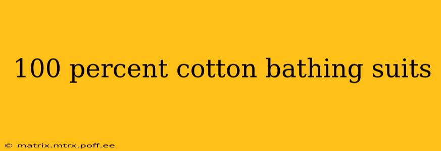 100 percent cotton bathing suits