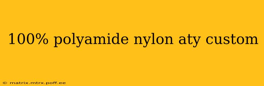 100% polyamide nylon aty custom