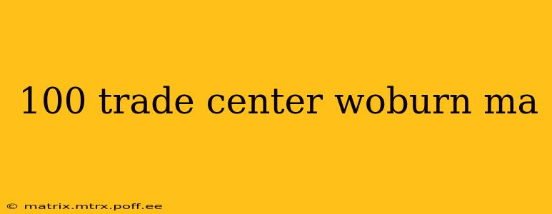 100 trade center woburn ma