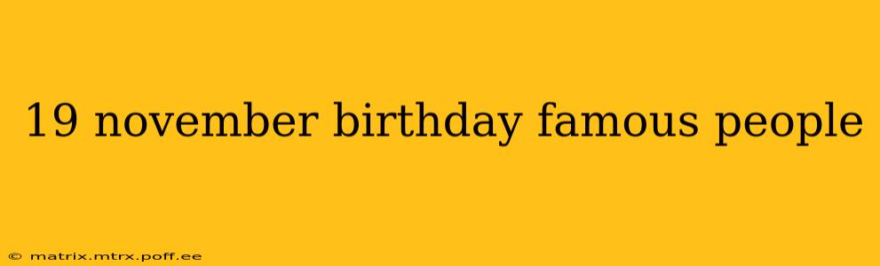 19 november birthday famous people