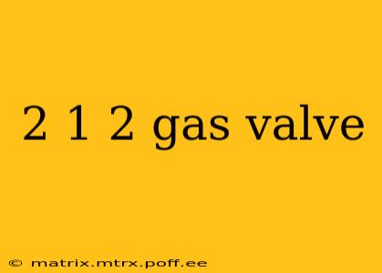 2 1 2 gas valve