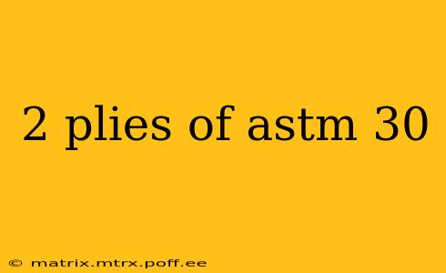 2 plies of astm 30