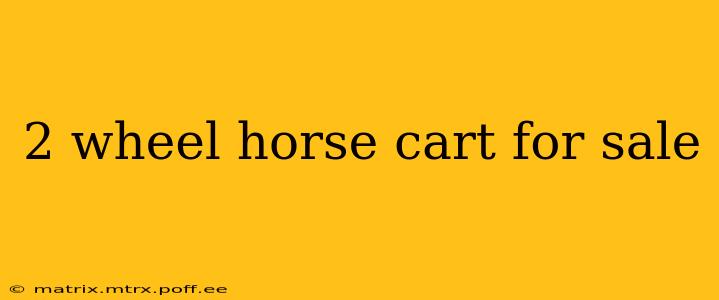 2 wheel horse cart for sale