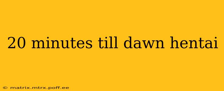 20 minutes till dawn hentai 20 minutes till dawn hentai