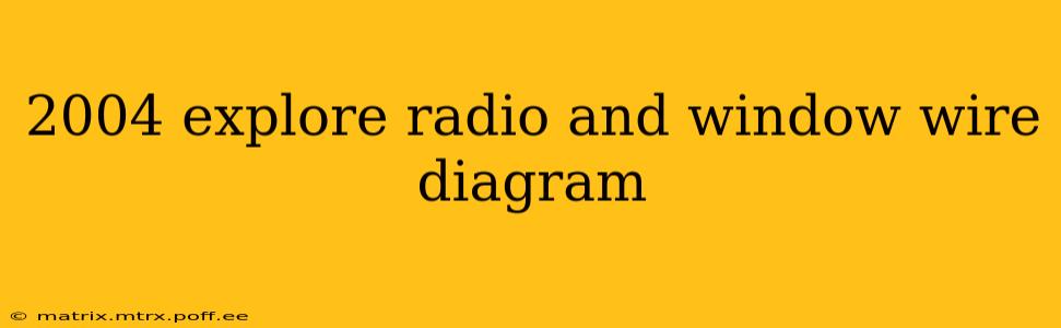 2004 explore radio and window wire diagram