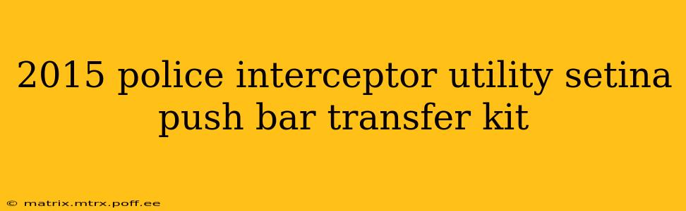 2015 police interceptor utility setina push bar transfer kit