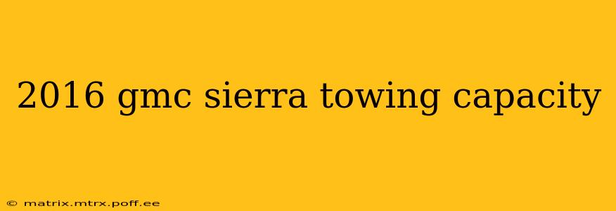 2016 gmc sierra towing capacity