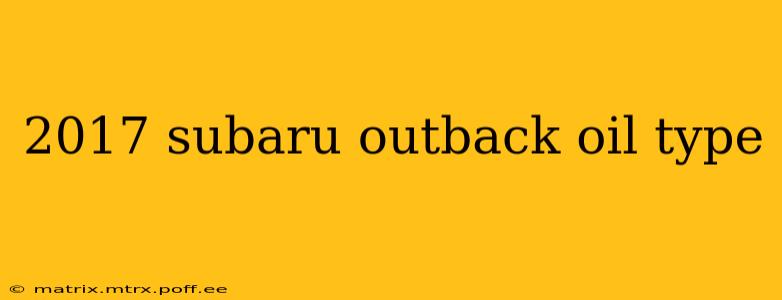 2017 subaru outback oil type