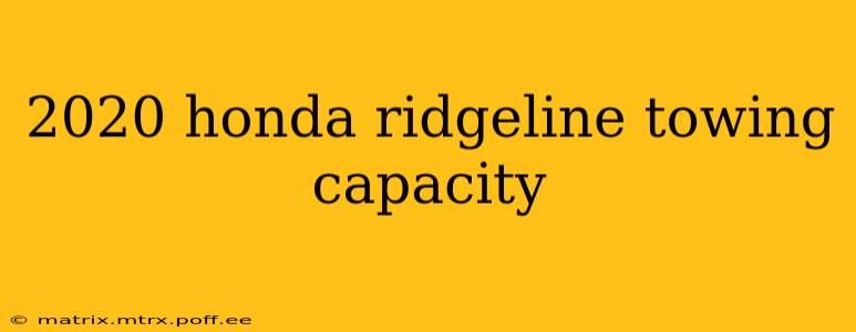 2020 honda ridgeline towing capacity