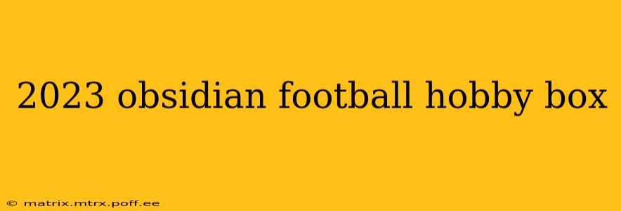 2023 obsidian football hobby box