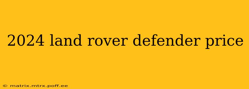 2024 land rover defender price