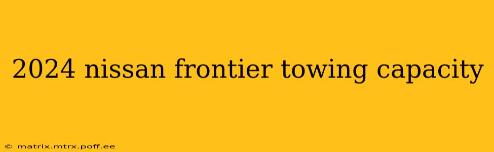 2024 nissan frontier towing capacity