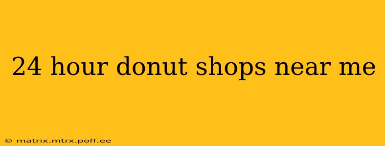 24 hour donut shops near me