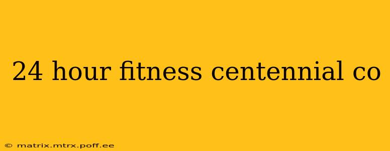 24 hour fitness centennial co