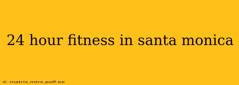 24 hour fitness in santa monica