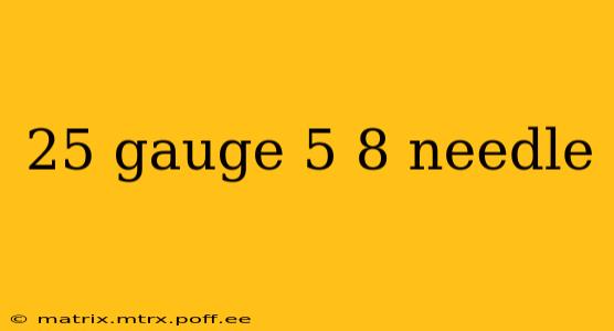 25 gauge 5 8 needle