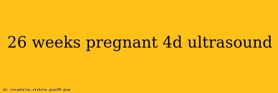 26 weeks pregnant 4d ultrasound