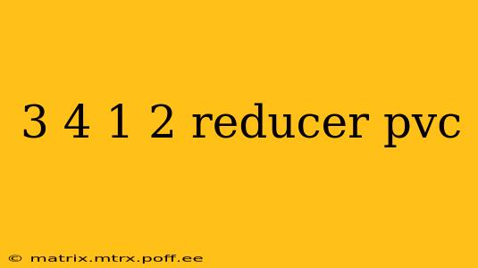 3 4 1 2 reducer pvc