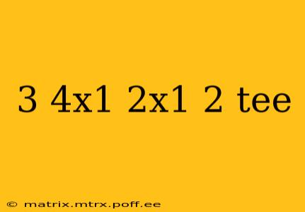 3 4x1 2x1 2 tee