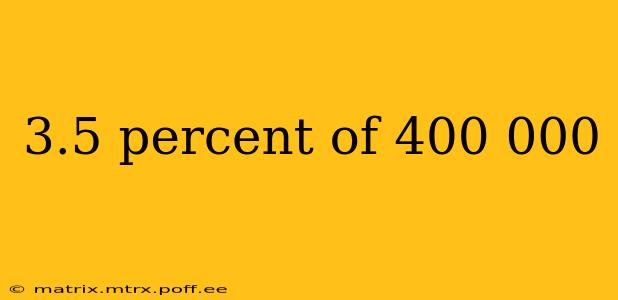 3.5 percent of 400 000