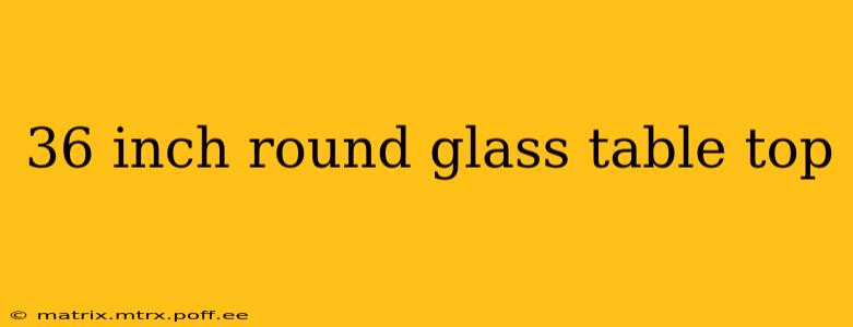 36 inch round glass table top
