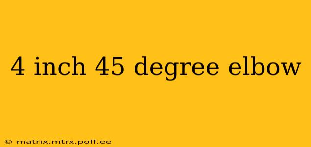 4 inch 45 degree elbow