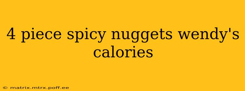 4 piece spicy nuggets wendy's calories