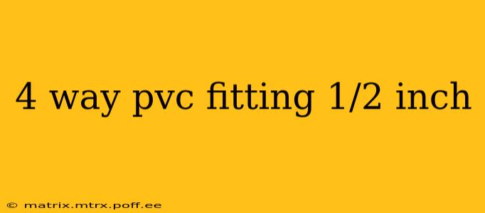 4 way pvc fitting 1/2 inch