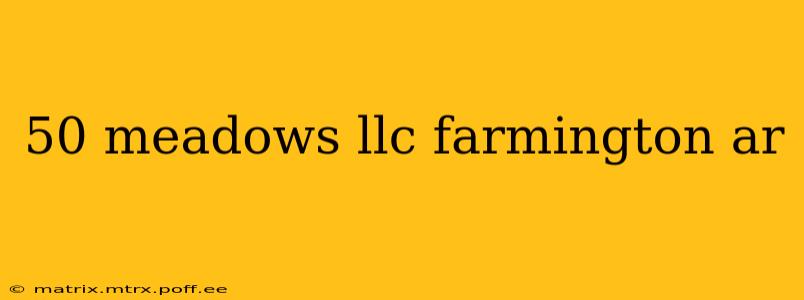 50 meadows llc farmington ar