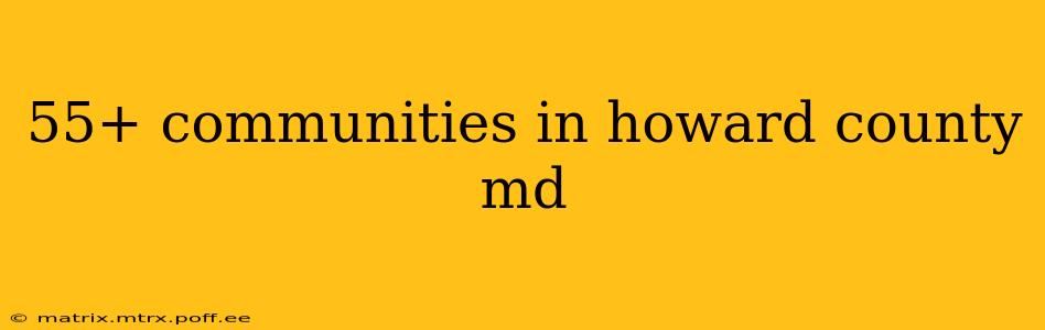 55+ communities in howard county md