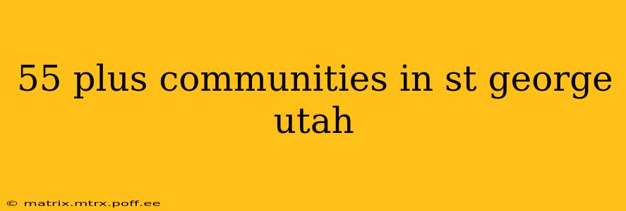 55 plus communities in st george utah