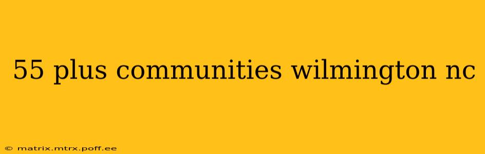 55 plus communities wilmington nc