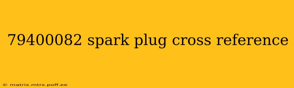 79400082 spark plug cross reference