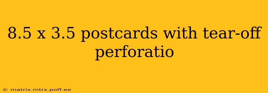 8.5 x 3.5 postcards with tear-off perforatio