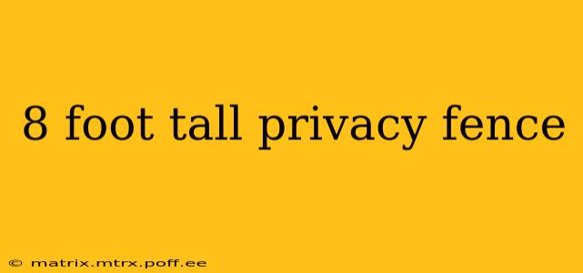 8 foot tall privacy fence