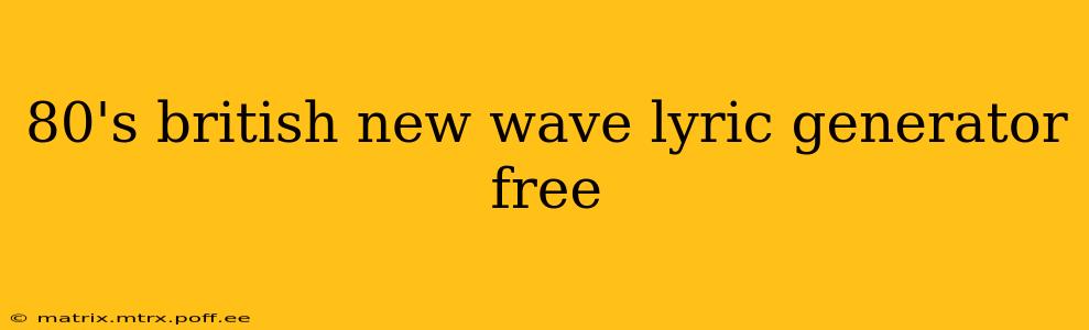 80's british new wave lyric generator free