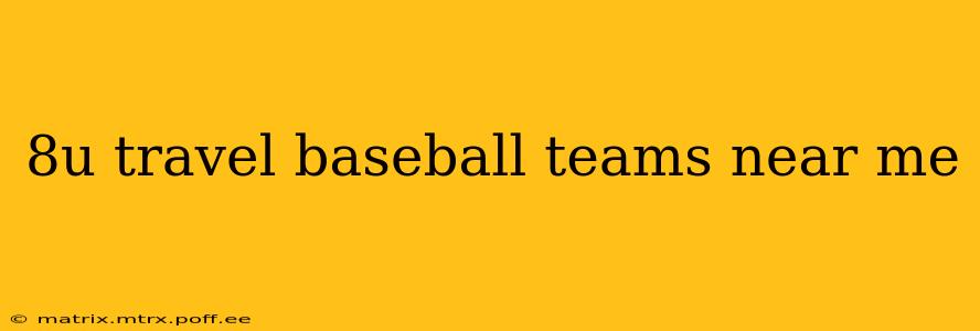 8u travel baseball teams near me