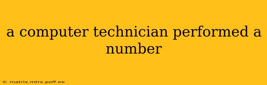 a computer technician performed a number a computer technician performed a number