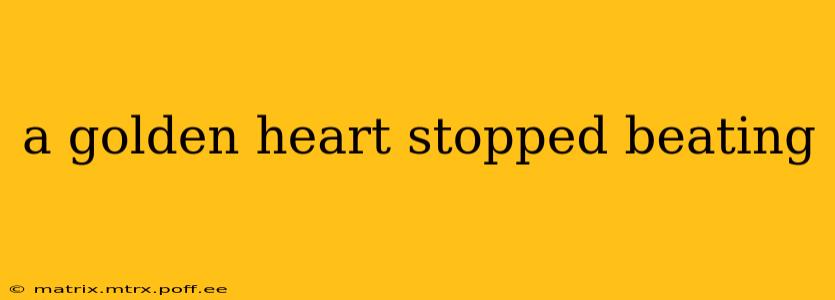 a golden heart stopped beating