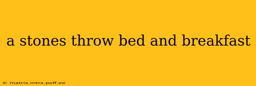 a stones throw bed and breakfast
