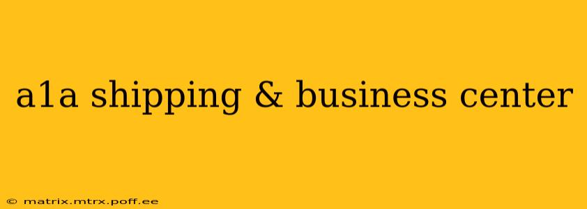 a1a shipping & business center