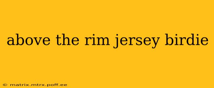 above the rim jersey birdie