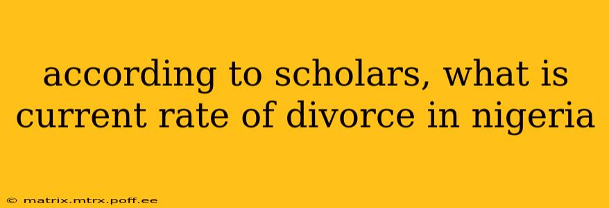 according to scholars, what is current rate of divorce in nigeria