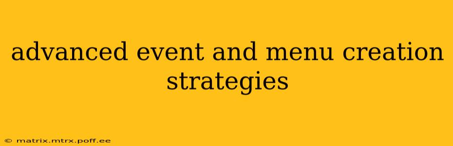 advanced event and menu creation strategies