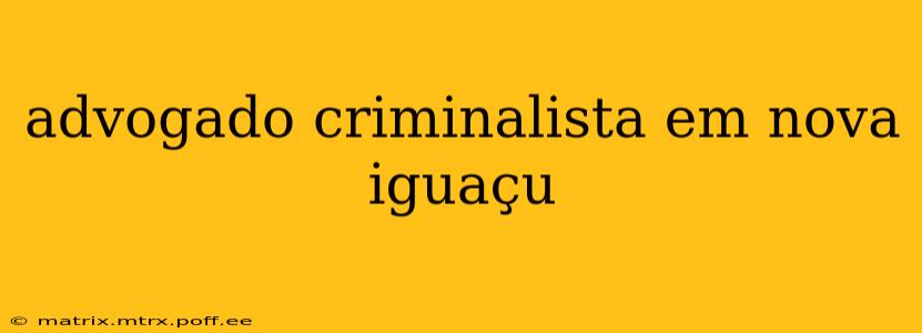advogado criminalista em nova iguaçu